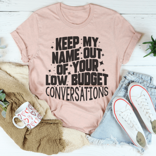Keep My Name Out Of Your Low Budget Conversations Tee